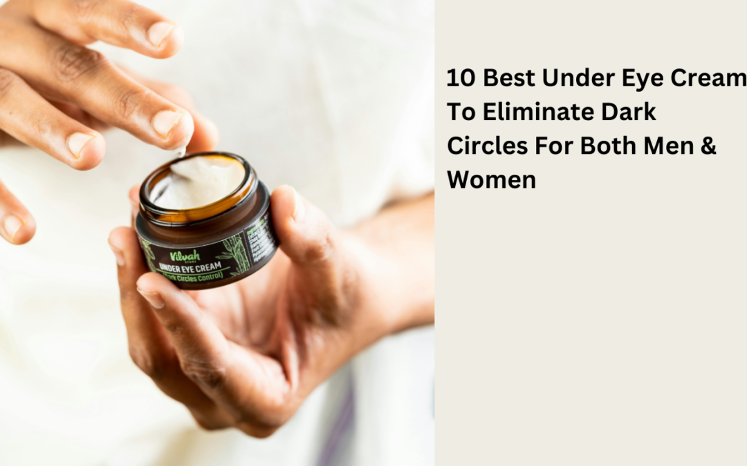 10 Best Under Eye Cream For Dark Circles For Men &women