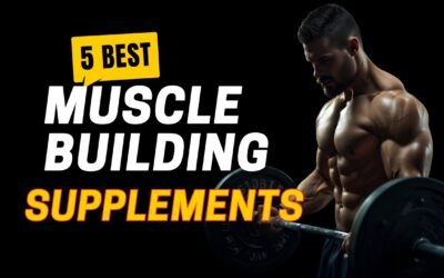 Top 5 Best Muscle Building Supplements